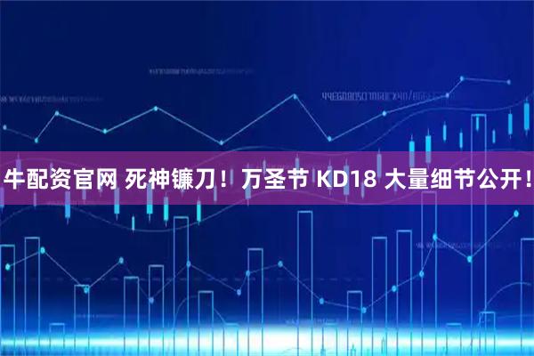 牛配资官网 死神镰刀！万圣节 KD18 大量细节公开！