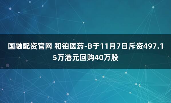 国融配资官网 和铂医药-B于11月7日斥资497.15万港元回购40万股