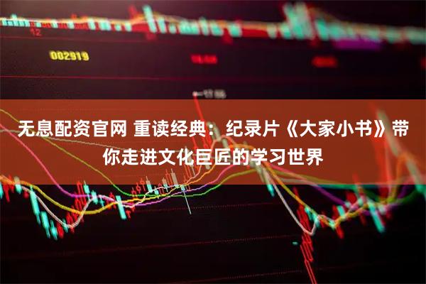 无息配资官网 重读经典：纪录片《大家小书》带你走进文化巨匠的学习世界