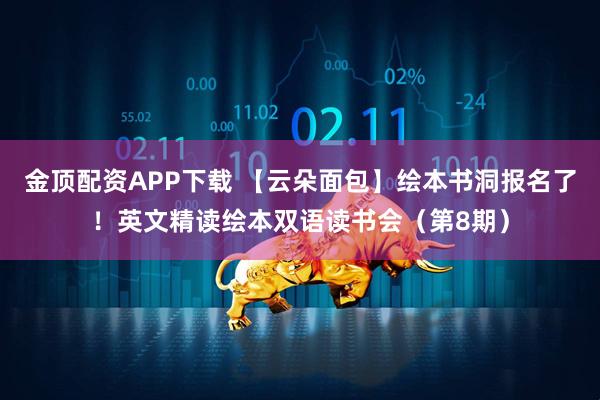金顶配资APP下载 【云朵面包】绘本书洞报名了！英文精读绘本双语读书会（第8期）